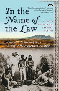 Cover image for In the Name of the Law: William Willshire and the Policing of the Australian Frontier