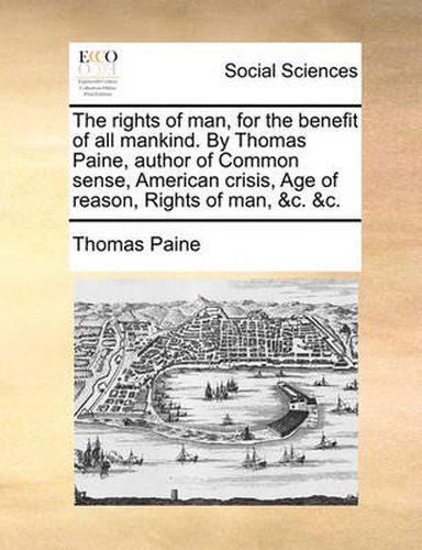 Cover image for The Rights of Man, for the Benefit of All Mankind. by Thomas Paine, Author of Common Sense, American Crisis, Age of Reason, Rights of Man, &C. &C.