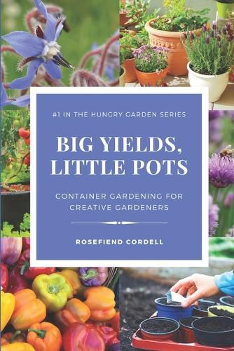 Cover image for Big Yields, Little Pots: Container Gardening for the Creative Gardener