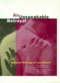 Cover image for An Unspeakable Betrayal: Selected Writings of Luis Bunuel