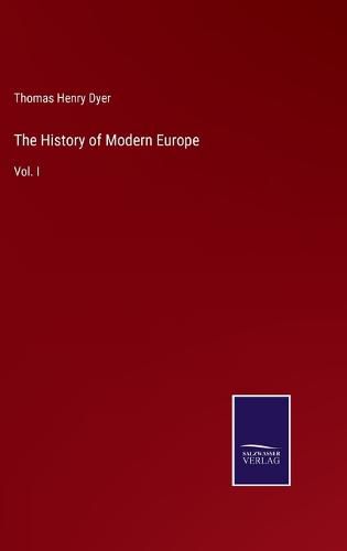 The History of Modern Europe: Vol. I