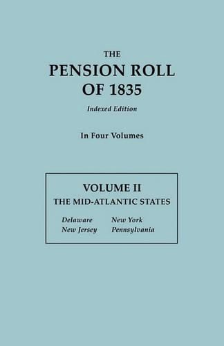 The Pension Roll of 1835. in Four Volumes. Volume II: The Mid-Atlantic States: Delaware, New Jersey, New York, Pennsylvania