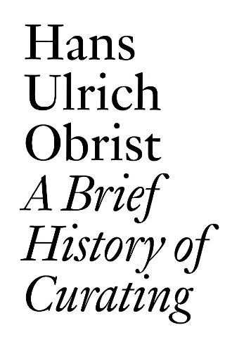 Cover image for Hans Ulrich Obrist: A Brief History of Curating