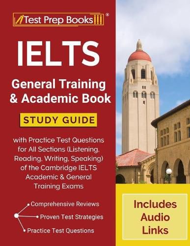 IELTS General Training and Academic Book: Study Guide with Practice Test Questions for All Sections (Listening, Reading, Writing, Speaking) of the Cambridge IELTS Academic and General Training Exams [Includes Audio Links]