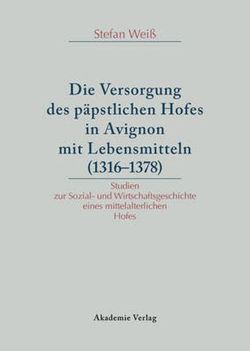 Cover image for Die Versorgung des papstlichen Hofes in Avignon mit Lebensmitteln (1316-1378)