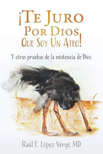 Cover image for !Te Juro Por Dios Que Soy Un Ateo!: Y otras pruebas de la existencia de Dios.