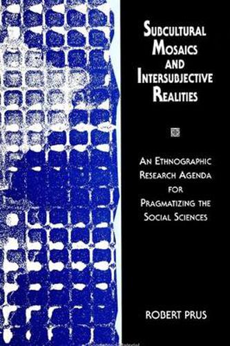 Cover image for Subcultural Mosaics and Intersubjective Realities: An Ethnographic Research Agenda for Pragmatizing the Social Sciences