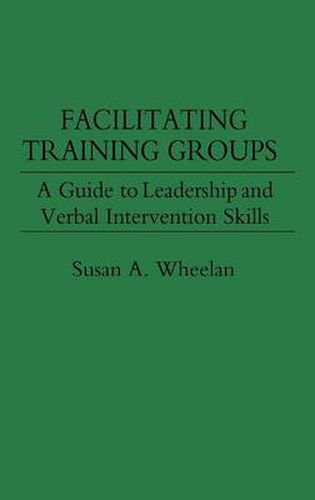 Cover image for Facilitating Training Groups: A Guide to Leadership and Verbal Intervention Skills