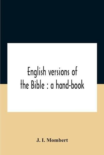 Cover image for English Versions Of The Bible: A Hand-Book: With Copious Examples Illustrating The Ancestry And Relationship Of The Several Versions, And Comparative Tables