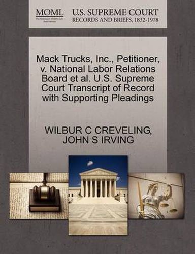 Cover image for Mack Trucks, Inc., Petitioner, V. National Labor Relations Board et al. U.S. Supreme Court Transcript of Record with Supporting Pleadings