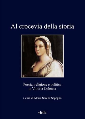 Cover image for Al Crocevia Della Storia: Poesia, Religione E Politica in Vittoria Colonna