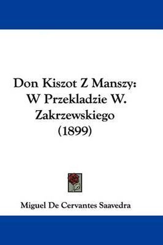 Cover image for Don Kiszot Z Manszy: W Przekladzie W. Zakrzewskiego (1899)