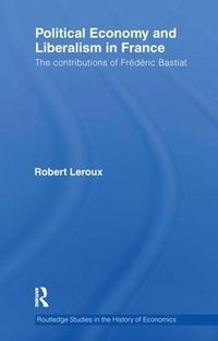 Cover image for Political Economy and Liberalism in France: The Contributions of Frederic Bastiat