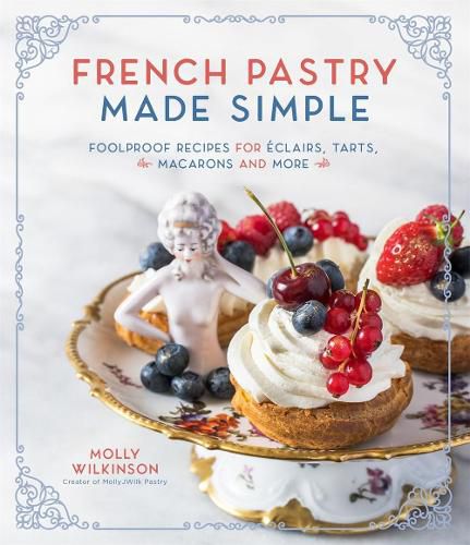 Cover image for French Pastry Made Simple: Foolproof Recipes for Eclairs, Tarts, Macaroons and More
