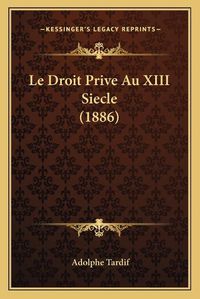 Cover image for Le Droit Prive Au XIII Siecle (1886)