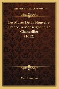 Cover image for Les Muses de La Nouvelle-France, a Monseigneur, Le Chancellier (1612)