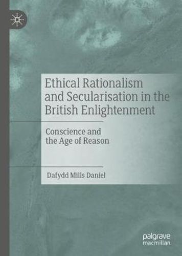 Ethical Rationalism and Secularisation in the British Enlightenment: Conscience and the Age of Reason