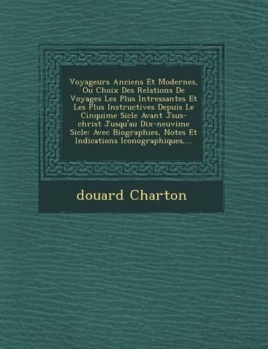 Cover image for Voyageurs Anciens Et Modernes, Ou Choix Des Relations de Voyages Les Plus Int Ressantes Et Les Plus Instructives Depuis Le Cinqui Me Si Cle Avant J Sus-Christ Jusqu'au Dix-Neuvi Me Si Cle: Avec Biographies, Notes Et Indications Iconographiques, ...