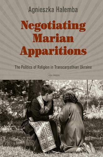 Cover image for Negotiating Marian Apparitions: The Politics of Religion in Transcarpathian Ukraine