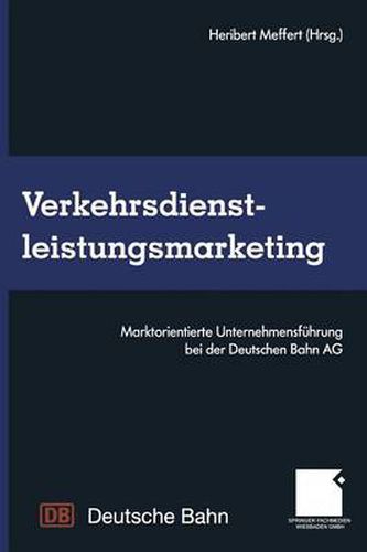 Cover image for Verkehrsdienstleistungsmarketing: Marktorientierte Unternehmensfuhrung Bei Der Deutschen Bahn AG