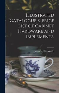 Cover image for Illustrated Catalogue & Price List of Cabinet Hardware and Implements.