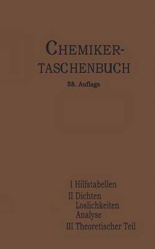 Cover image for Chemiker-Taschenbuch: Ein Hilfsbuch Fur Chemiker, Physiker, Mineralogen, Huttenmanner, Industrielle, Mediziner Und Pharmazeuten Erster Teil Zweiter Teil Dritter Teil