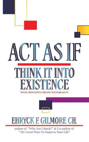 Cover image for Act as If: Think It into Existence: Your Thoughts Create Your Reality