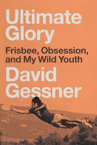 Cover image for Ultimate Glory: Frisbee, Obsession, and My Wild Youth