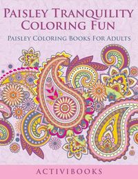 Cover image for Paisley Tranquility Coloring Fun: Paisley Coloring Books For Adults