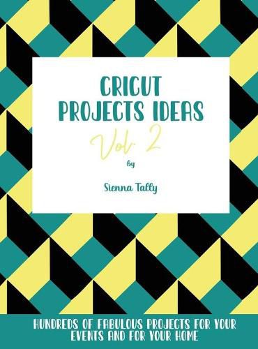 Cover image for Cricut Project Ideas Vol.2: Hundreds of Fabulous Projects For Your Events and For Your Home