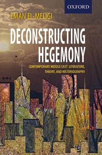 Cover image for Deconstructing Hegemony: Contemporary Middle East Literature, Theory, and Historiography