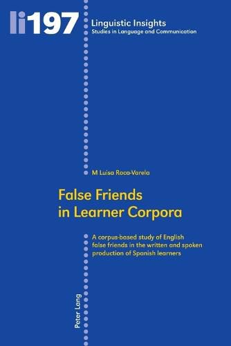 Cover image for False Friends in Learner Corpora: A corpus-based study of English false friends in the written and spoken production of Spanish learners