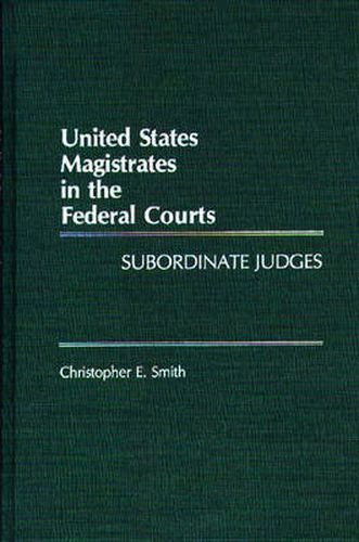 United States Magistrates in the Federal Courts: Subordinate Judges