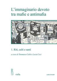 Cover image for L'Immaginario Devoto Tra Mafie E Antimafia: 1. Riti, Culti E Santi