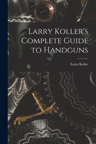 Cover image for Larry Koller's Complete Guide to Handguns