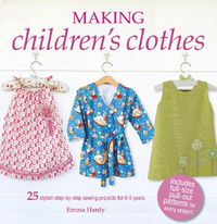 Cover image for Making Children's Clothes: 25 Stylish Step-by-Step Sewing Projects for 0-5 Years, Including Full-Size Paper Patterns