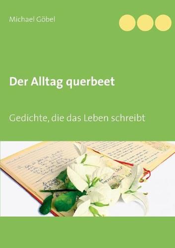 Der Alltag querbeet: Gedichte, die das Leben schreibt