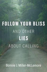 Cover image for Follow Your Bliss and Other Lies about Calling