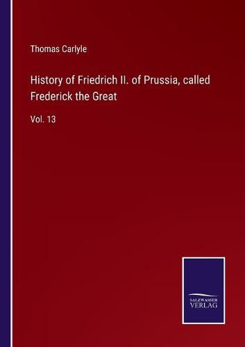 History of Friedrich II. of Prussia, called Frederick the Great: Vol. 13