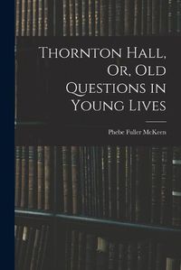 Cover image for Thornton Hall, Or, Old Questions in Young Lives