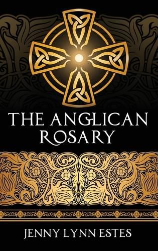 The Anglican Rosary: Going Deeper with God-Prayers and Meditations with the Protestant Rosary