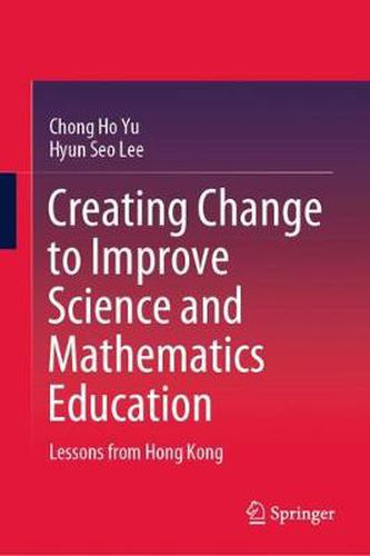 Creating Change to Improve Science and Mathematics Education: Lessons from Hong Kong