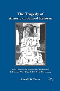 Cover image for The Tragedy of American School Reform: How Curriculum Politics and Entrenched Dilemmas Have Diverted Us from Democracy