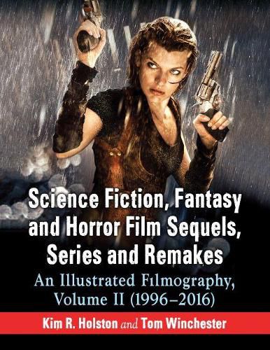 Science Fiction, Fantasy and Horror Film Sequels, Series and Remakes: An Illustrated Filmography, Volume II (1996-2016)