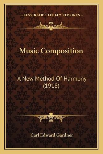 Cover image for Music Composition: A New Method of Harmony (1918)