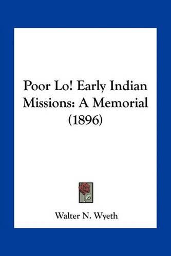 Cover image for Poor Lo! Early Indian Missions: A Memorial (1896)