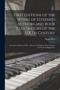 Cover image for First Editions of the Works of Esteemed Authors and Book Illustrators of the XIX Th Century; Association Books and Mss.; Sports and Pastimes. Selected From the Stock of Maggs Bros.