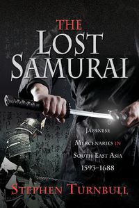 Cover image for The Lost Samurai: Japanese Mercenaries in South East Asia, 1593-1688