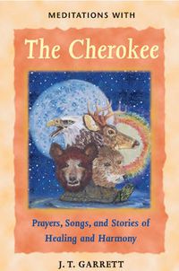 Cover image for Meditations with the Cherokee: Prayers Songs and Stories of Healing and Harmony