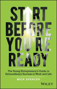 Cover image for Start Before You're Ready - The young entrepreneur s guide to extraordinary success in work and life